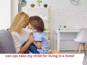 can cps take my child for living in a hotel