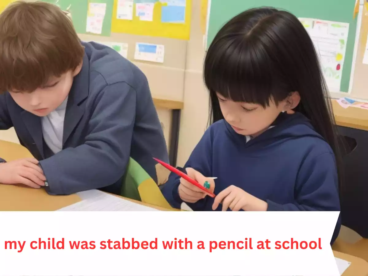 my child was stabbed with a pencil at school