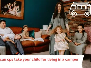 can cps take your child for living in a camper