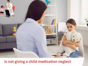 is not giving a child medication neglect