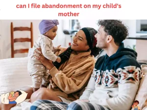 can i file abandonment on my child's mother