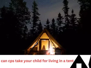 can cps take your child for living in a tent