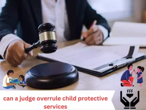 can a judge overrule child protective services