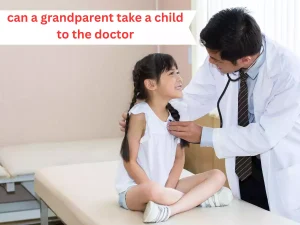 can a grandparent take a child to the doctor