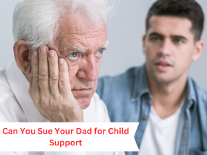 Can You Sue Your Dad for Child Support