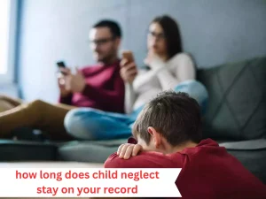 how long does child neglect stay on your record