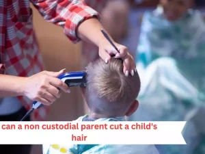 can a non custodial parent cut a child's hair