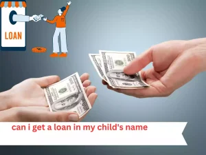 can i get a loan in my child's name