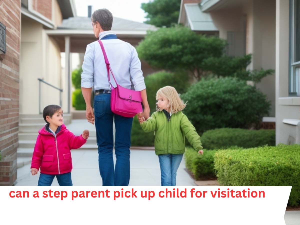 Can a Step-Parent Pick Up a Child for Visitation?